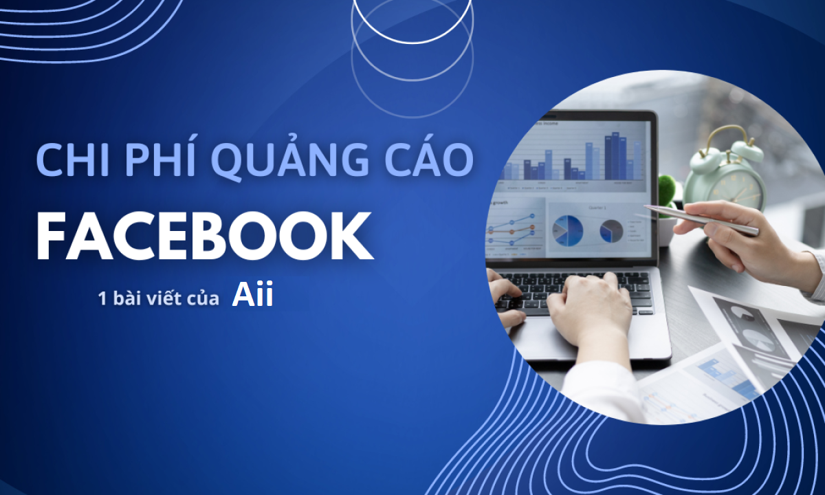 Chi Phí Quảng Cáo Trên Facebook: Hiểu Hết Về Chi Phí Quảng Cáo FB Cập Nhật Mới Nhất 2024